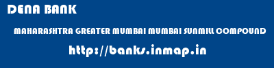 DENA BANK  MAHARASHTRA GREATER MUMBAI MUMBAI SUNMILL COMPOUND  banks information 
